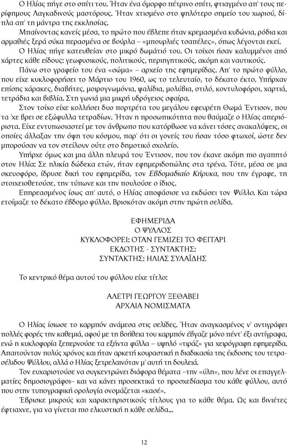 Ο Ηλίας πήγε κατευθείαν στο μικρό δωμάτιο του. Οι τοίχοι ήσαν καλυμμένοι από χάρτες κάθε είδους: γεωφυσικούς, πολιτικούς, περιηγητικούς, ακόμη και ναυτικούς.