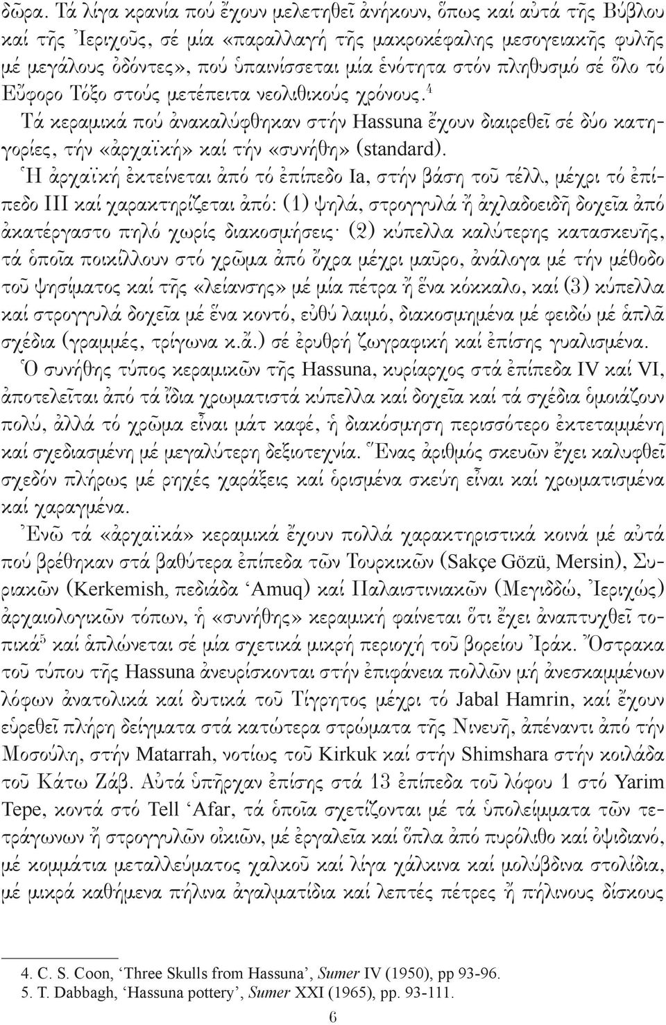 Ἡ ἀρχαϊκή ἐκτείνεται ἀπό τό ἐπίπεδο Ia, στήν βάση τοῦ τέλλ, μέχρι τό ἐπίπεδο ΙΙΙ καί χαρακτηρίζεται ἀπό: (1) ψηλά, στρογγυλά ἤ ἀχλαδοειδῆ δοχεῖα ἀπό ἀκατέργαστο πηλό χωρίς διακοσμήσεις (2) κύπελλα