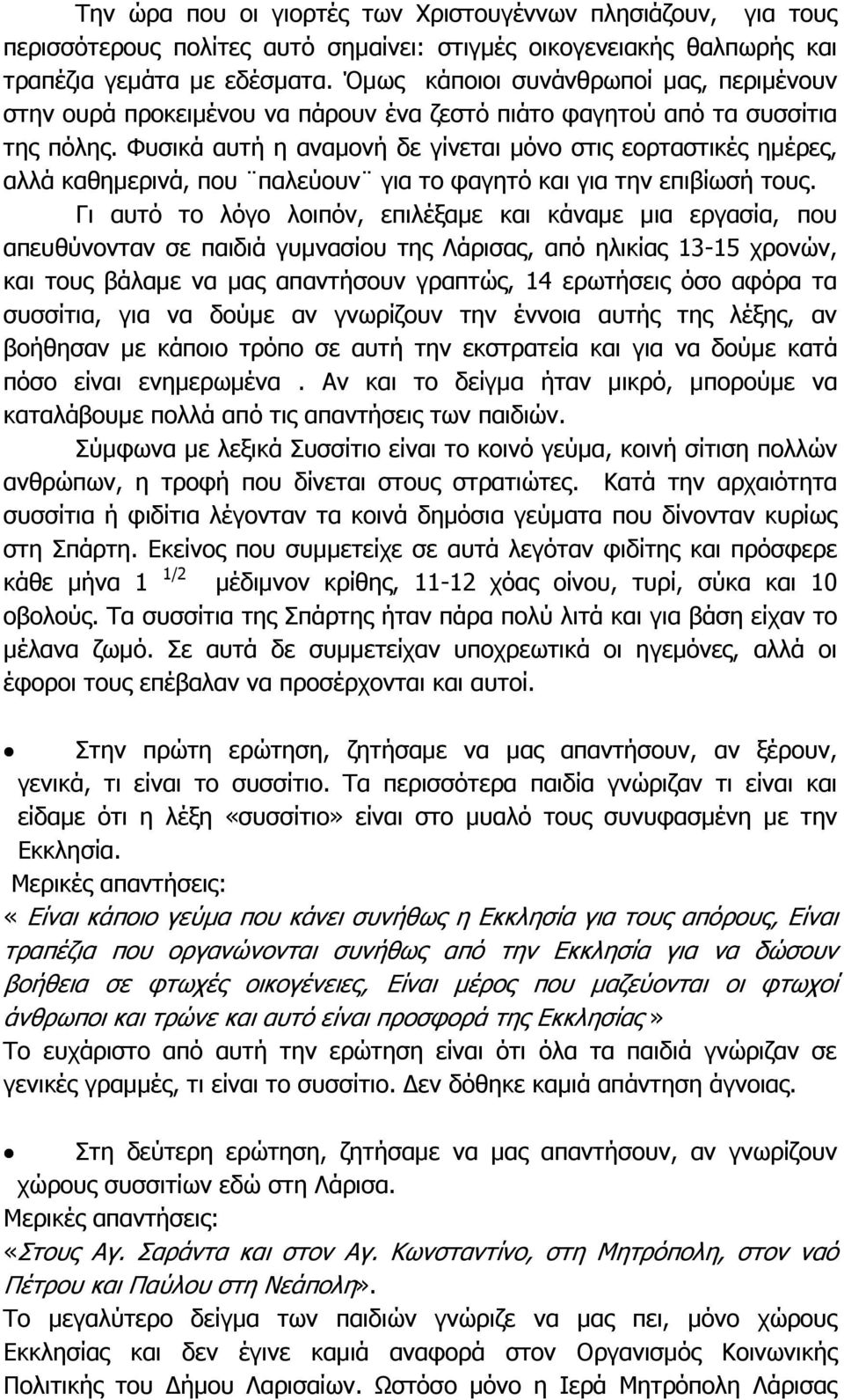 Φυσικά αυτή η αναµονή δε γίνεται µόνο στις εορταστικές ηµέρες, αλλά καθηµερινά, που παλεύουν για το φαγητό και για την επιβίωσή τους.