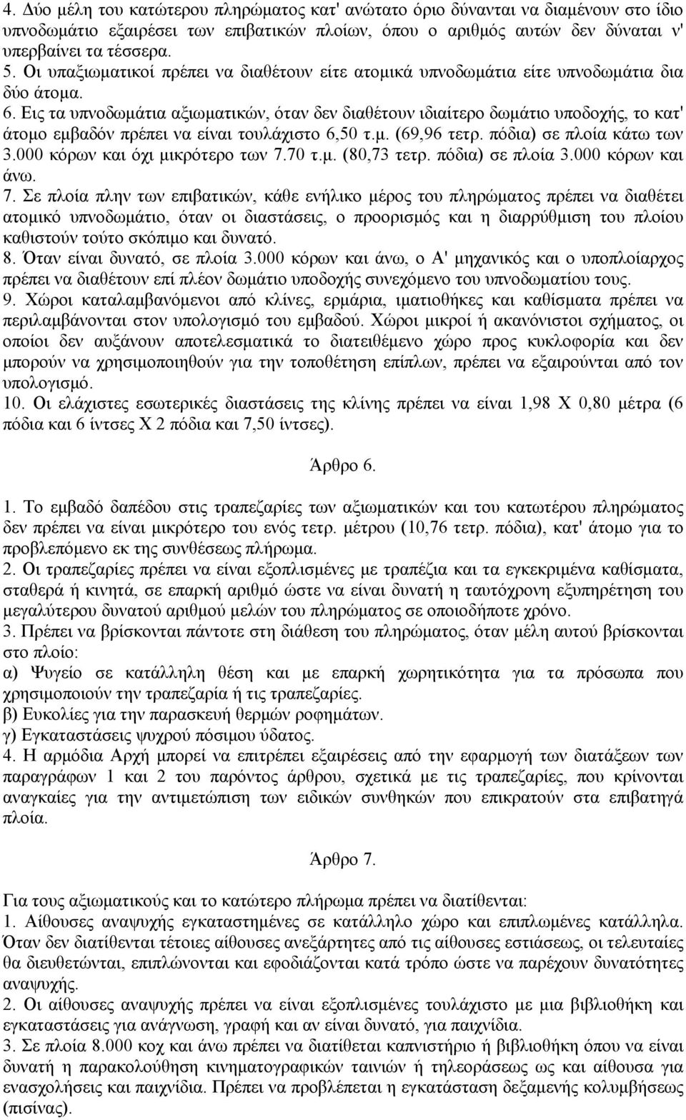 Εις τα υπνοδωμάτια αξιωματικών, όταν δεν διαθέτουν ιδιαίτερο δωμάτιο υποδοχής, το κατ' άτομο εμβαδόν πρέπει να είναι τουλάχιστο 6,50 τ.μ. (69,96 τετρ. πόδια) σε πλοία κάτω των 3.