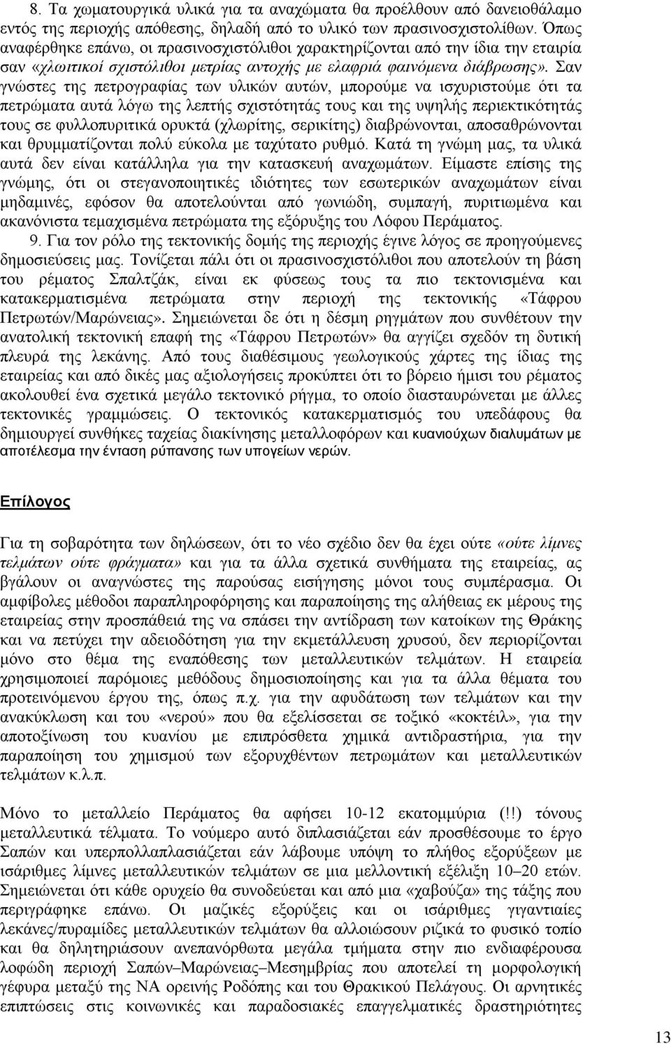 Σαν γνώστες της πετρογραφίας των υλικών αυτών, μπορούμε να ισχυριστούμε ότι τα πετρώματα αυτά λόγω της λεπτής σχιστότητάς τους και της υψηλής περιεκτικότητάς τους σε φυλλοπυριτικά ορυκτά (χλωρίτης,