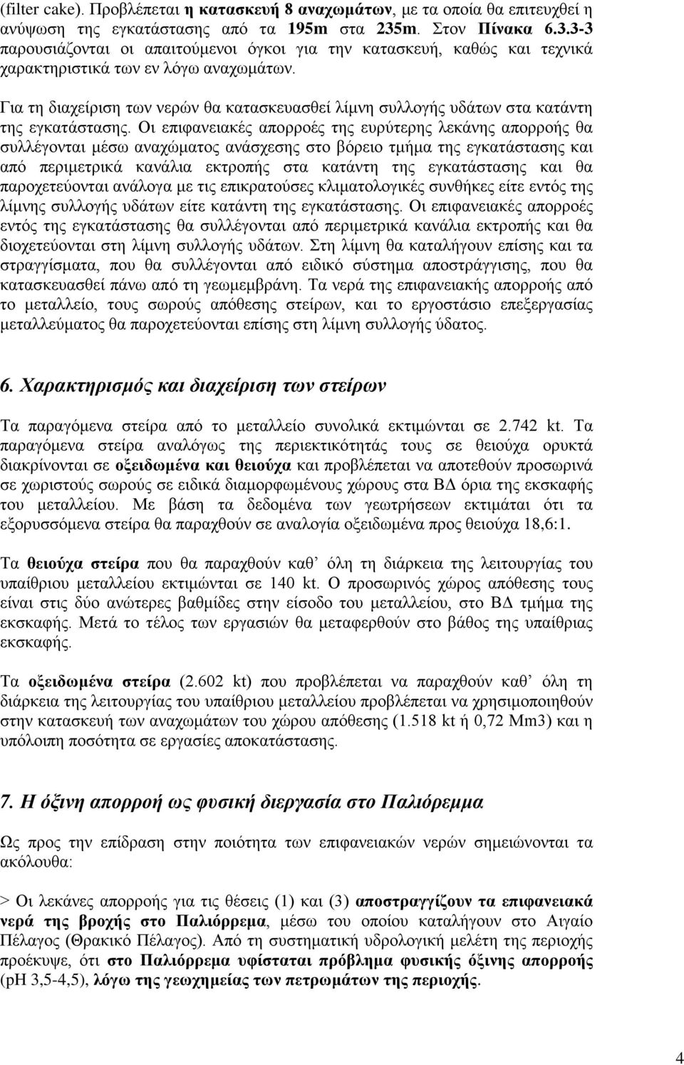 Για τη διαχείριση των νερών θα κατασκευασθεί λίμνη συλλογής υδάτων στα κατάντη της εγκατάστασης.