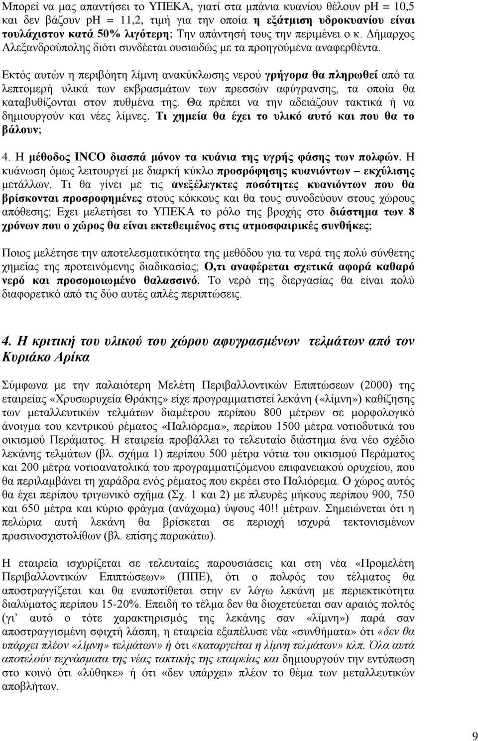 Εκτός αυτών η περιβόητη λίμνη ανακύκλωσης νερού γρήγορα θα πληρωθεί από τα λεπτομερή υλικά των εκβρασμάτων των πρεσσών αφύγρανσης, τα οποία θα καταβυθίζονται στον πυθμένα της.