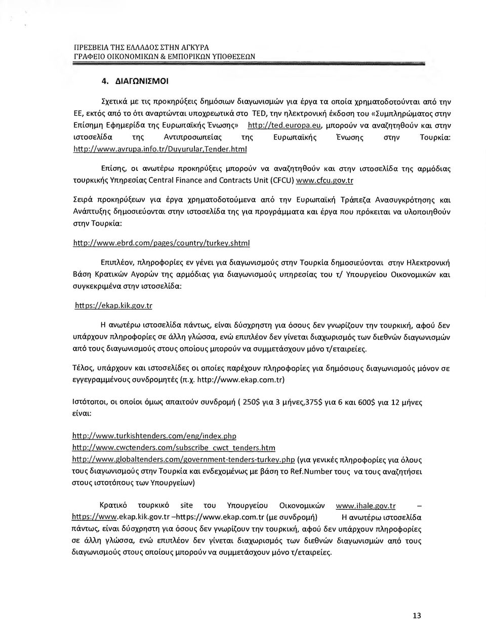 tr/duyurulαr,τender.html Επίσης, οι ανωτέρω προκηρύξεις µπορούν να αναζητηθούν και στην ιστοσελίδα της αρµόδιας τουρκικής Υπηρεσίας Cen#ral Finance αηd Contracts υπ (CFCU) www.cfcu.gov.