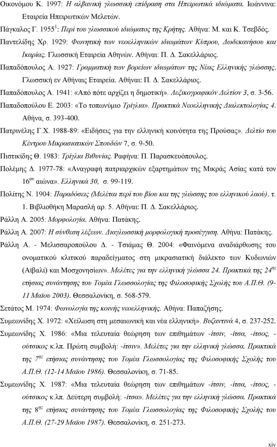 1927: Γξακκαηηθή ηωλ βνξείωλ ηδηωκάηωλ ηεο Νέαο Διιεληθήο γιώζζεο. Γισζζηθή ελ Αζήλαηο Δηαηξεία. Αζήλαη: Π. Γ. αθειιάξηνο. Παπαδόπνπινο Α. 1941: «Από πόηε αξρίδεη ε δεκνηηθή».