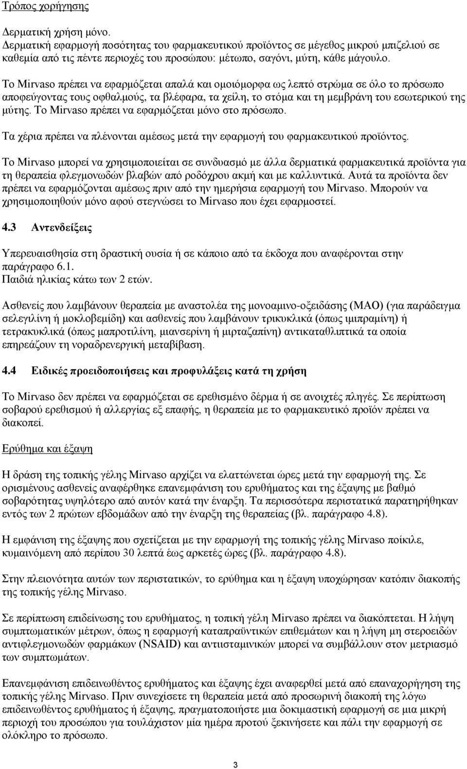 Το Mirvaso πρέπει να εφαρμόζεται απαλά και ομοιόμορφα ως λεπτό στρώμα σε όλο το πρόσωπο αποφεύγοντας τους οφθαλμούς, τα βλέφαρα, τα χείλη, το στόμα και τη μεμβράνη του εσωτερικού της μύτης.