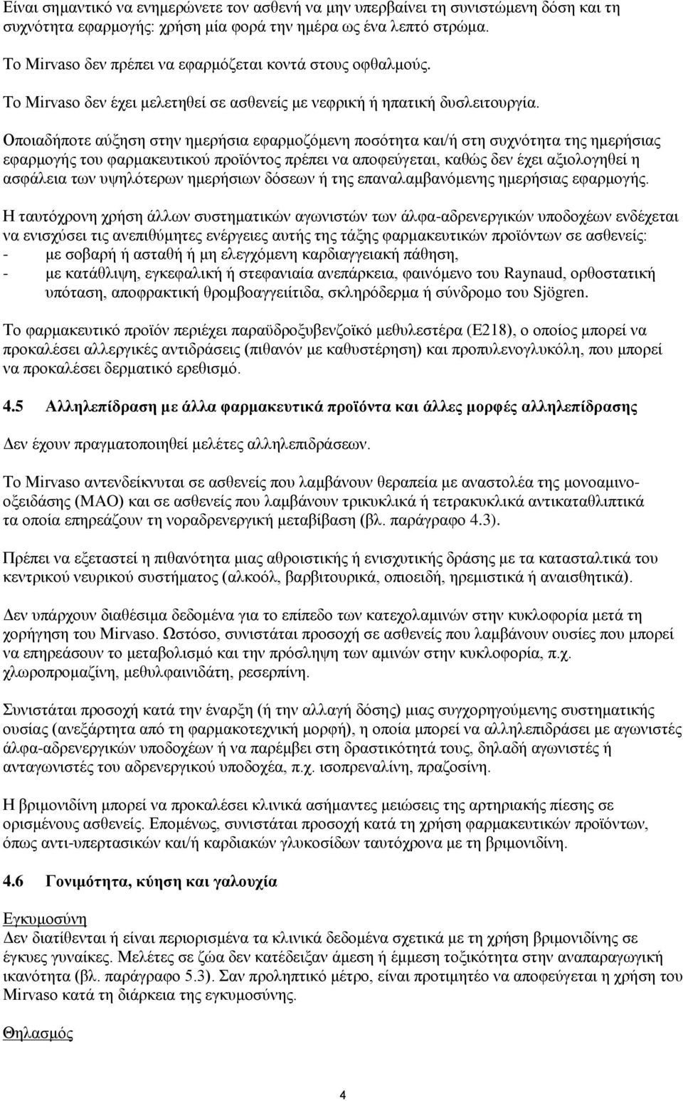 Οποιαδήποτε αύξηση στην ημερήσια εφαρμοζόμενη ποσότητα και/ή στη συχνότητα της ημερήσιας εφαρμογής του φαρμακευτικού προϊόντος πρέπει να αποφεύγεται, καθώς δεν έχει αξιολογηθεί η ασφάλεια των