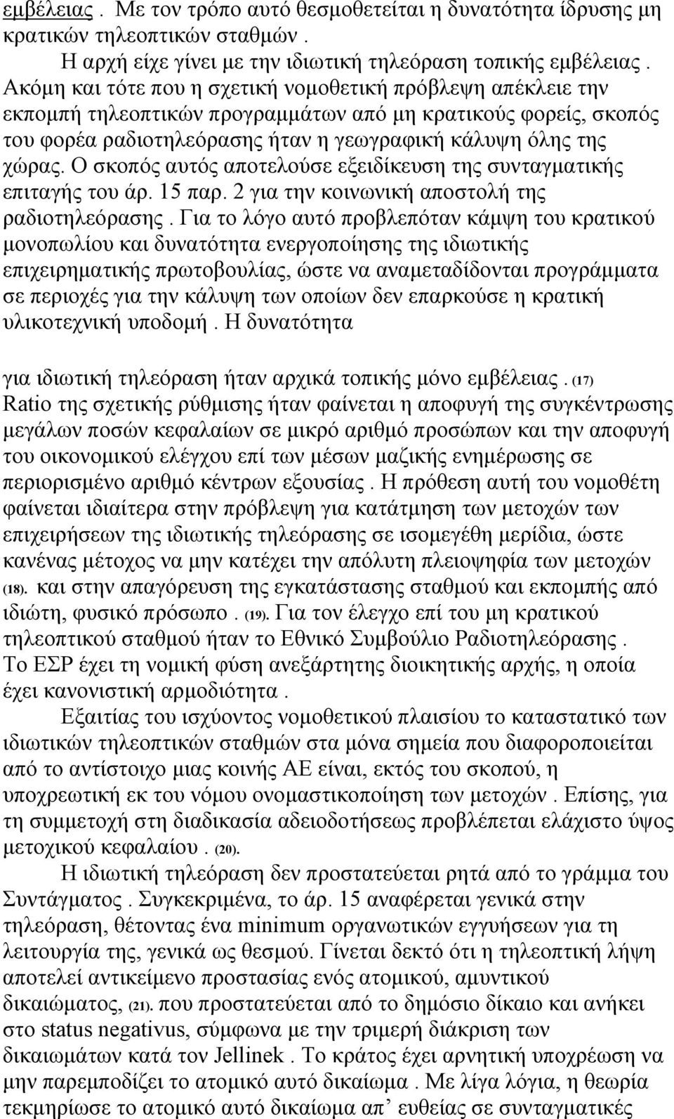 Ο σκοπός αυτός αποτελούσε εξειδίκευση της συνταγματικής επιταγής του άρ. 15 παρ. 2 για την κοινωνική αποστολή της ραδιοτηλεόρασης.