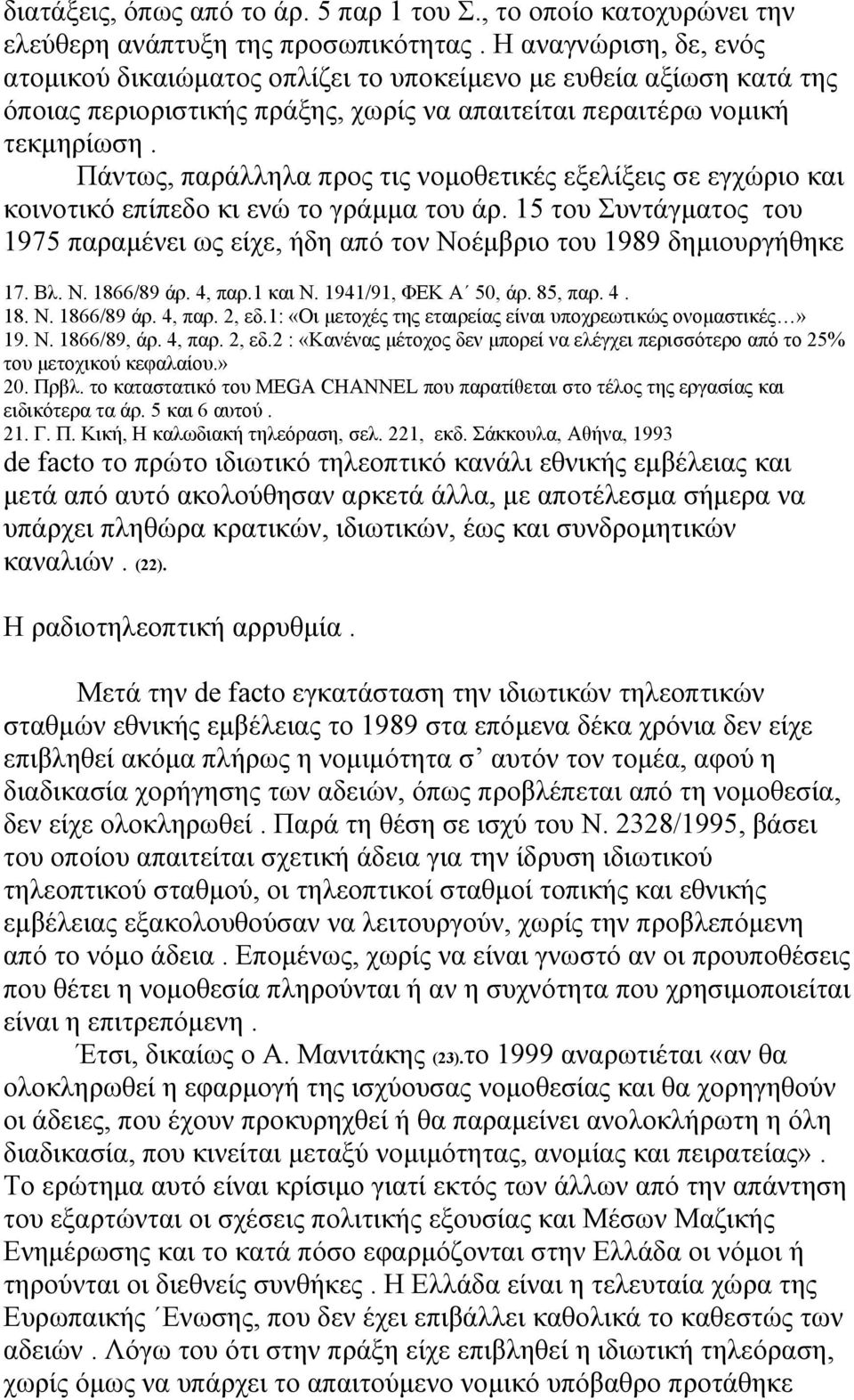 Πάντως, παράλληλα προς τις νομοθετικές εξελίξεις σε εγχώριο και κοινοτικό επίπεδο κι ενώ το γράμμα του άρ.