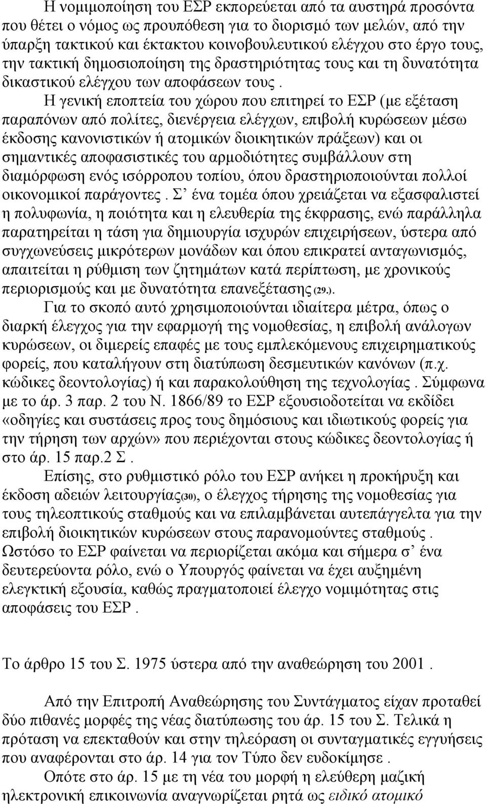 Η γενική εποπτεία του χώρου που επιτηρεί το ΕΣΡ (με εξέταση παραπόνων από πολίτες, διενέργεια ελέγχων, επιβολή κυρώσεων μέσω έκδοσης κανονιστικών ή ατομικών διοικητικών πράξεων) και οι σημαντικές