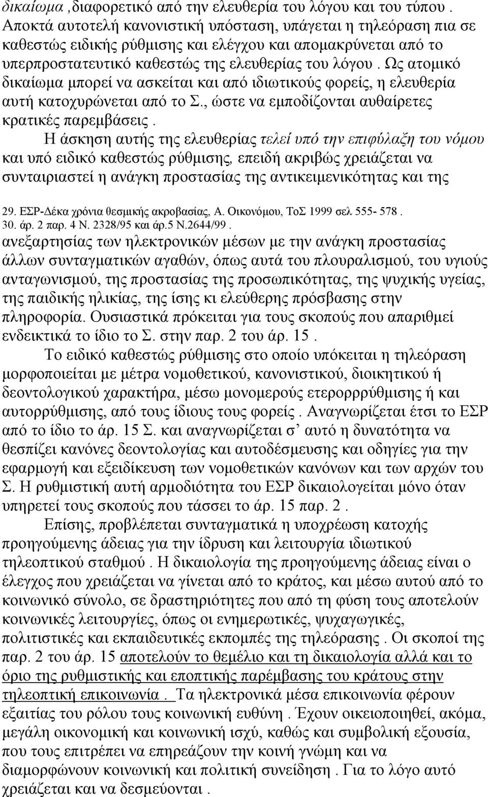 Ως ατομικό δικαίωμα μπορεί να ασκείται και από ιδιωτικούς φορείς, η ελευθερία αυτή κατοχυρώνεται από το Σ., ώστε να εμποδίζονται αυθαίρετες κρατικές παρεμβάσεις.