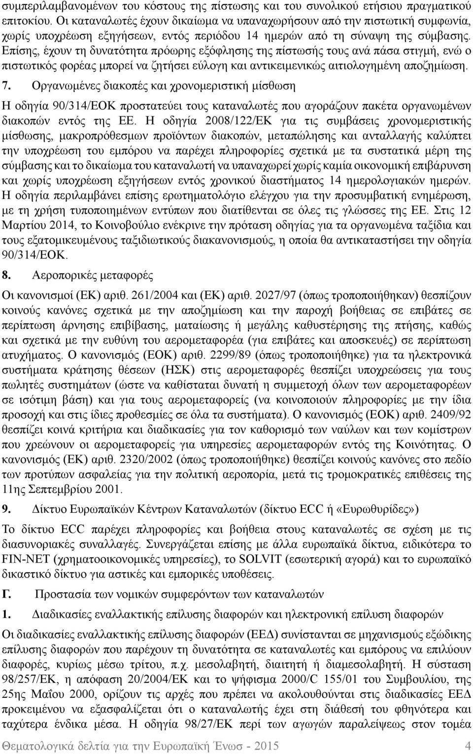 Επίσης, έχουν τη δυνατότητα πρόωρης εξόφλησης της πίστωσής τους ανά πάσα στιγμή, ενώ ο πιστωτικός φορέας μπορεί να ζητήσει εύλογη και αντικειμενικώς αιτιολογημένη αποζημίωση. 7.