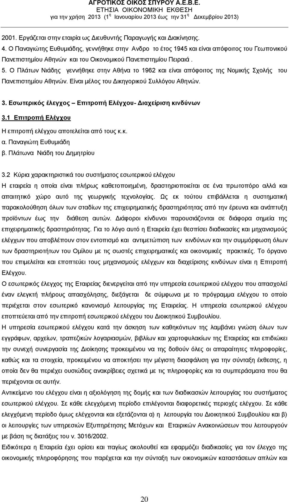 Ο Πλάτων Νιάδης γεννήθηκε στην Αθήνα το 1962 και είναι απόφοιτος της Νομικής Σχολής του Πανεπιστημίου Αθηνών. Είναι μέλος του Δικηγορικού Συλλόγου Αθηνών. 3.