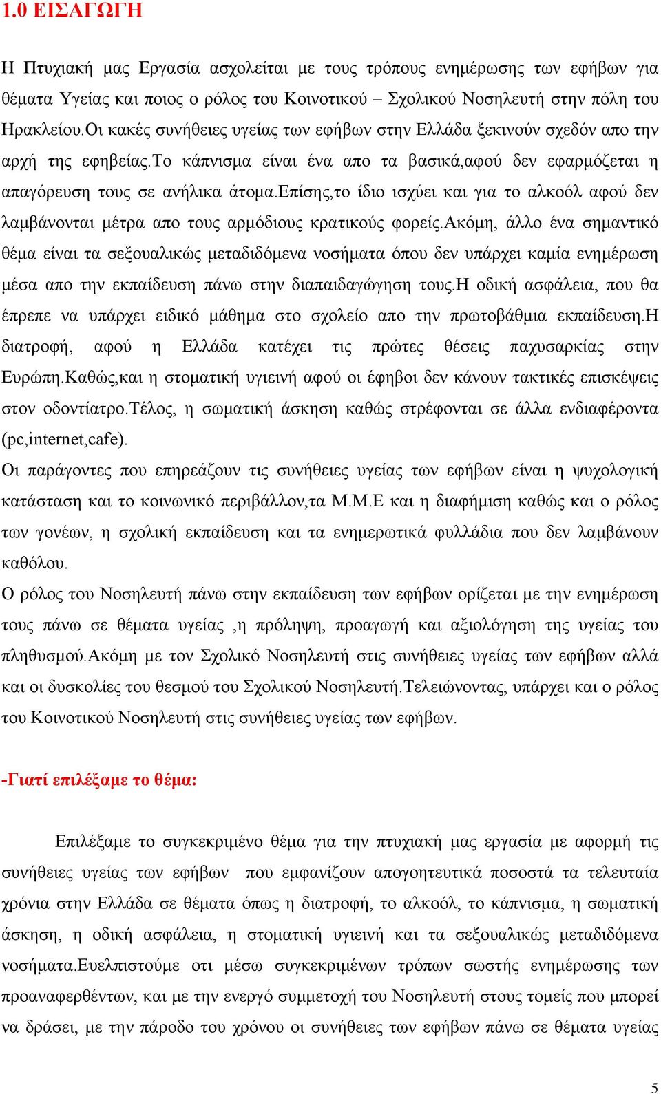 επίσης,το ίδιο ισχύει και για το αλκοόλ αφού δεν λαμβάνονται μέτρα απο τους αρμόδιους κρατικούς φορείς.