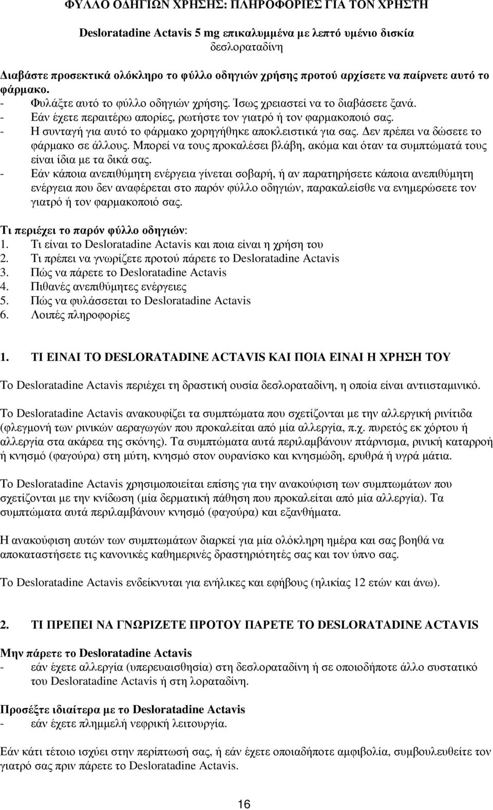 - Η συνταγή για αυτό το φάρµακο χορηγήθηκε αποκλειστικά για σας. εν πρέπει να δώσετε το φάρµακο σε άλλους. Μπορεί να τους προκαλέσει βλάβη, ακόµα και όταν τα συµπτώµατά τους είναι ίδια µε τα δικά σας.