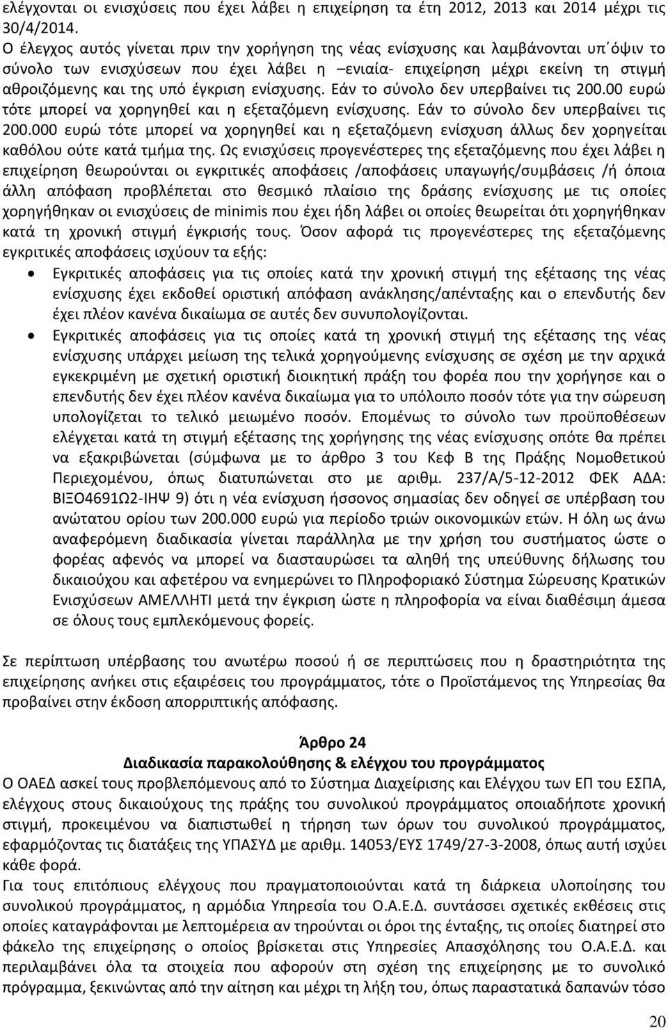 έγκριση ενίσχυσης. Εάν το σύνολο δεν υπερβαίνει τις 200.00 ευρώ τότε µπορεί να χορηγηθεί και η εξεταζόµενη ενίσχυσης. Εάν το σύνολο δεν υπερβαίνει τις 200.000 ευρώ τότε µπορεί να χορηγηθεί και η εξεταζόµενη ενίσχυση άλλως δεν χορηγείται καθόλου ούτε κατά τµήµα της.