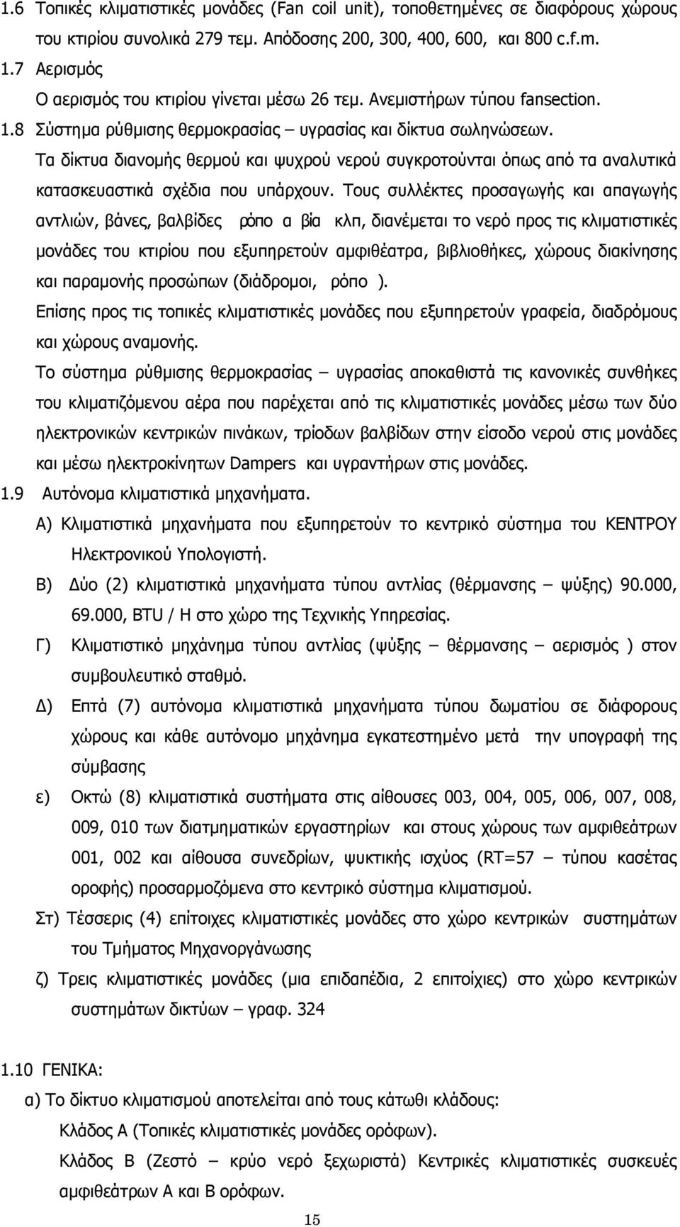 Τα δίκτυα διανομής θερμού και ψυχρού νερού συγκροτούνται όπως από τα αναλυτικά κατασκευαστικά σχέδια που υπάρχουν.