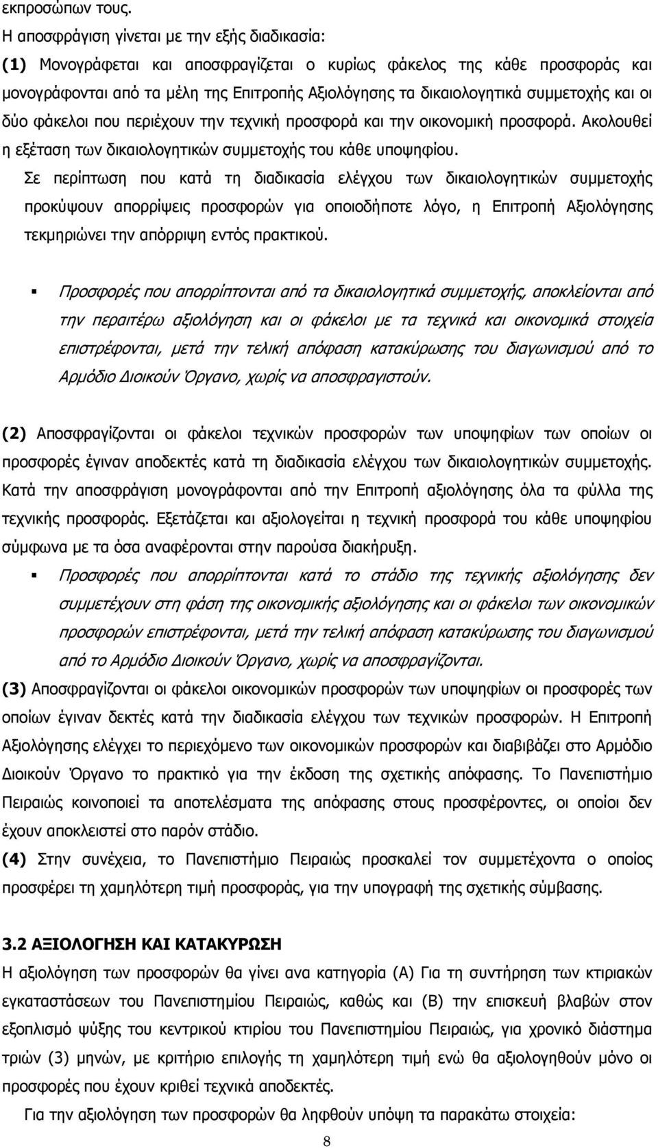 συμμετοχής και οι δύο φάκελοι που περιέχουν την τεχνική προσφορά και την οικονομική προσφορά. Ακολουθεί η εξέταση των δικαιολογητικών συμμετοχής του κάθε υποψηφίου.