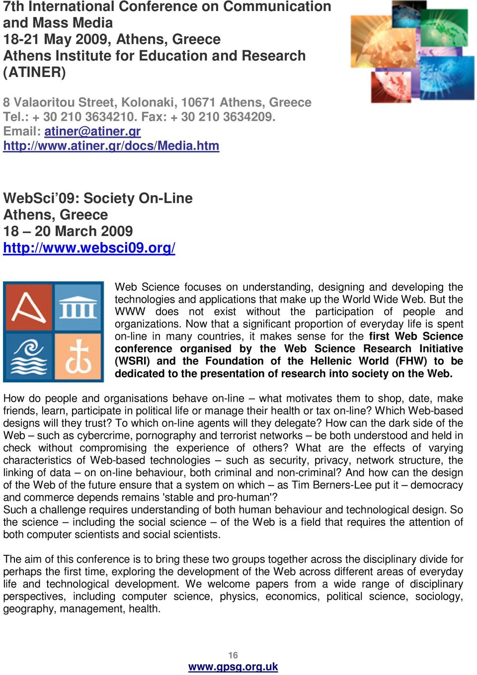 org/ Web Science focuses on understanding, designing and developing the technologies and applications that make up the World Wide Web.