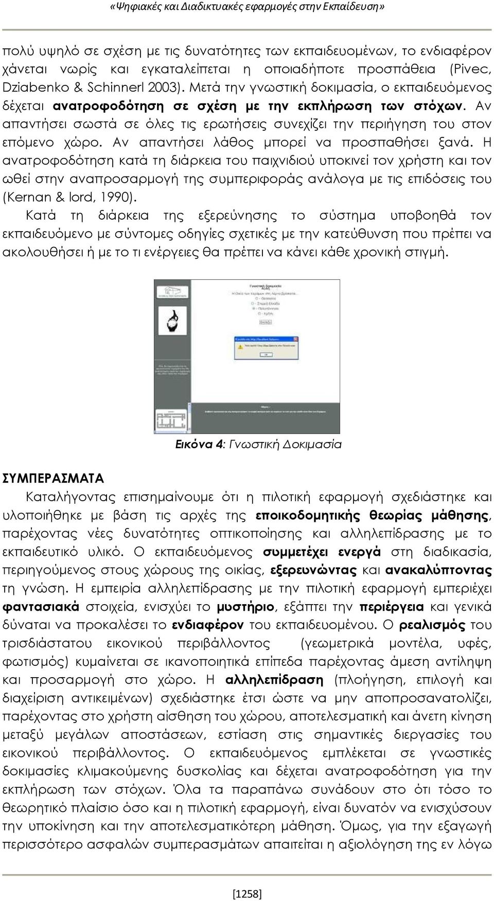 Αν απαντήσει σωστά σε όλες τις ερωτήσεις συνεχίζει την περιήγηση του στον επόμενο χώρο. Αν απαντήσει λάθος μπορεί να προσπαθήσει ξανά.