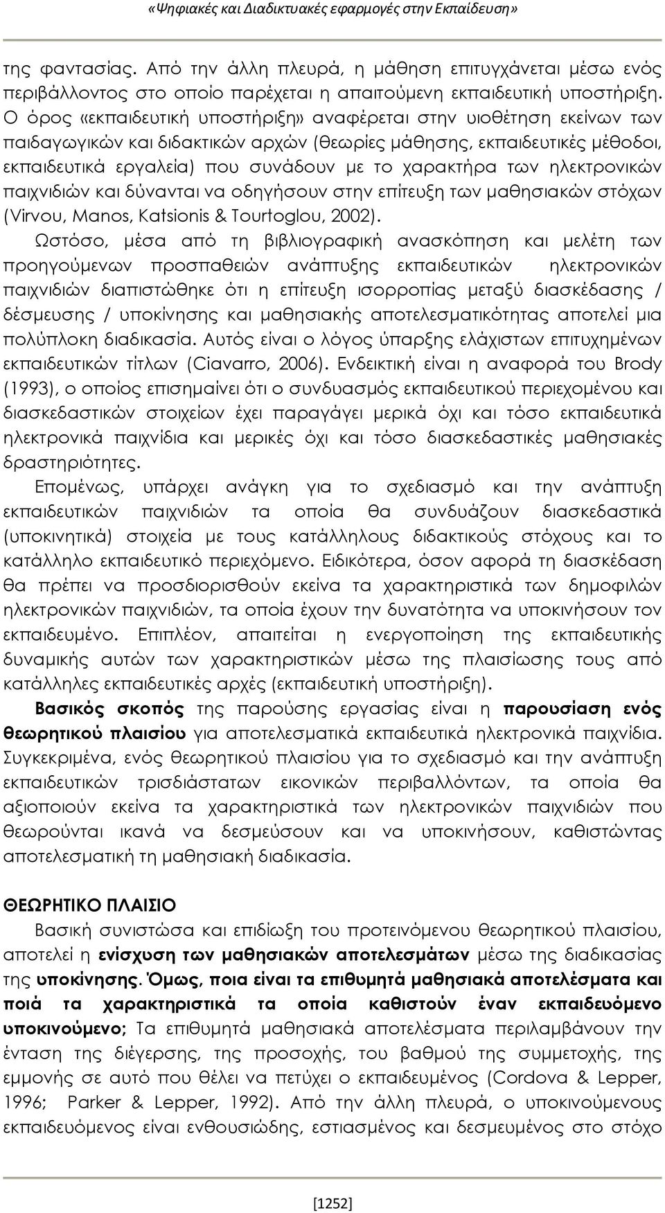 των ηλεκτρονικών παιχνιδιών και δύνανται να οδηγήσουν στην επίτευξη των μαθησιακών στόχων (Virvou, Manos, Katsionis & Tourtoglou, 2002).