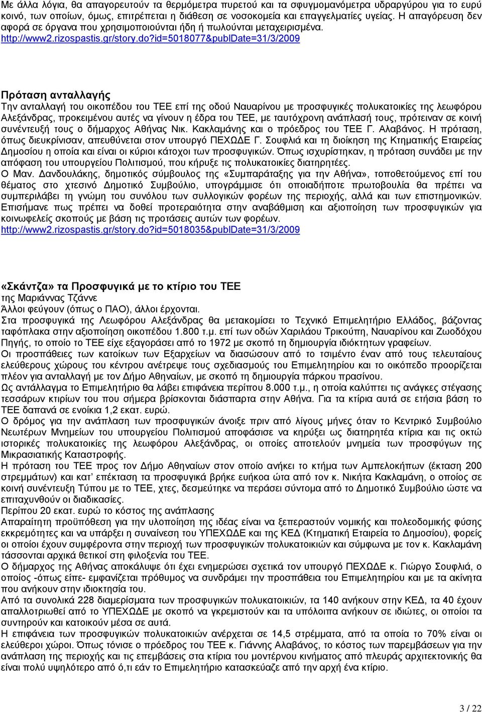 id=5018077&publdate=31/3/2009 Πρόταση ανταλλαγής Την ανταλλαγή του οικοπέδου του ΤΕΕ επί της οδού Ναυαρίνου µε προσφυγικές πολυκατοικίες της λεωφόρου Αλεξάνδρας, προκειµένου αυτές να γίνουν η έδρα