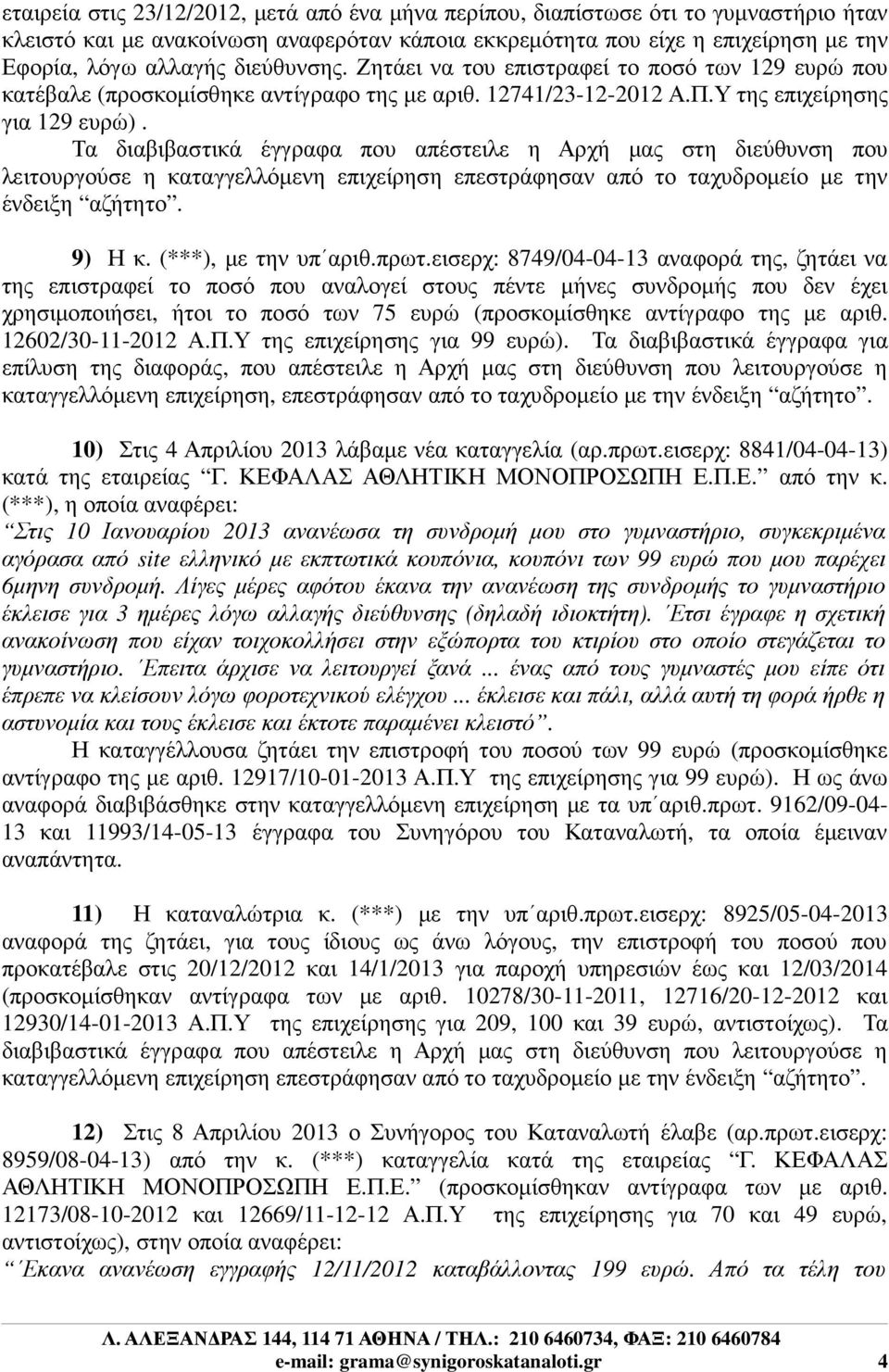 Τα διαβιβαστικά έγγραφα που απέστειλε η Αρχή µας στη διεύθυνση που λειτουργούσε η καταγγελλόµενη επιχείρηση επεστράφησαν από το ταχυδροµείο µε την ένδειξη αζήτητο. 9) Η κ. (***), µε την υπ αριθ.πρωτ.