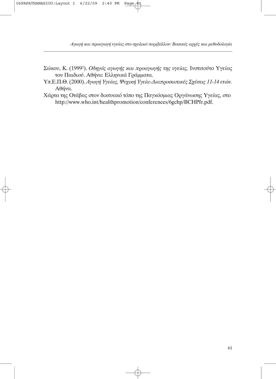 Αθήνα: Ελληνικά Γράµµατα. Υπ.Ε.Π.Θ. (2000). Αγωγή Υγείας, Ψυχική Υγεία- ιαπροσωπικές Σχέσεις 11-14 ετών. Αθήνα.