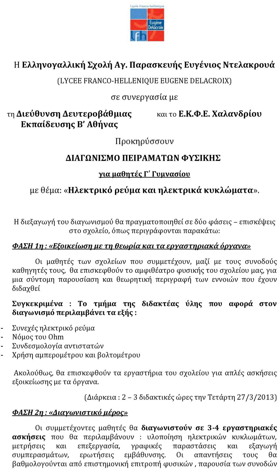 σχολείων που συμμετέχουν, μαζί με τους συνοδούς καθηγητές τους, θα επισκεφθούν το αμφιθέατρο φυσικής του σχολείου μας, για μια σύντομη παρουσίαση και θεωρητική περιγραφή των εννοιών που έχουν