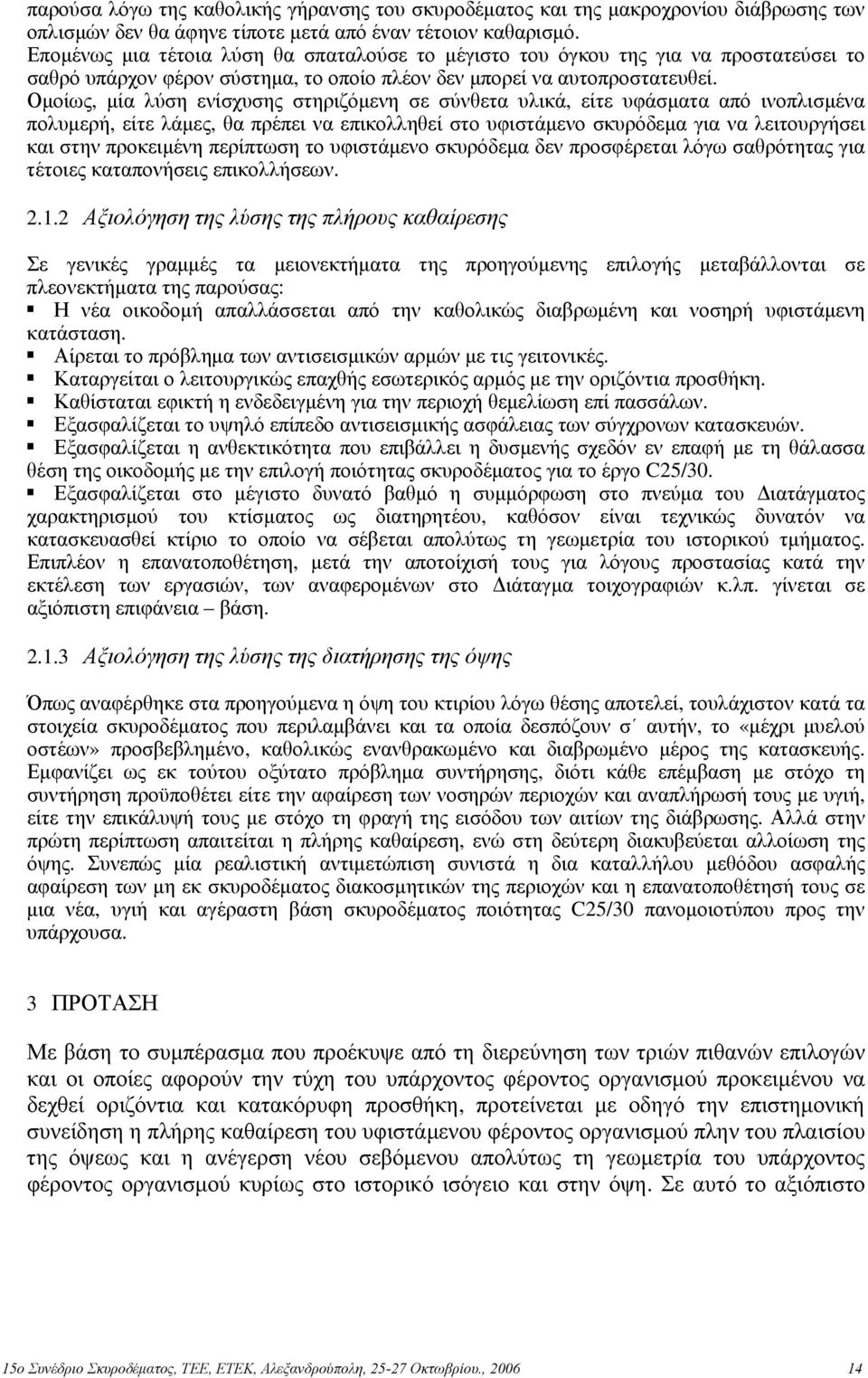 Ομοίως, μία λύση ενίσχυσης στηριζόμενη σε σύνθετα υλικά, είτε υφάσματα από ινοπλισμένα πολυμερή, είτε λάμες, θα πρέπει να επικολληθεί στο υφιστάμενο σκυρόδεμα για να λειτουργήσει και στην προκειμένη