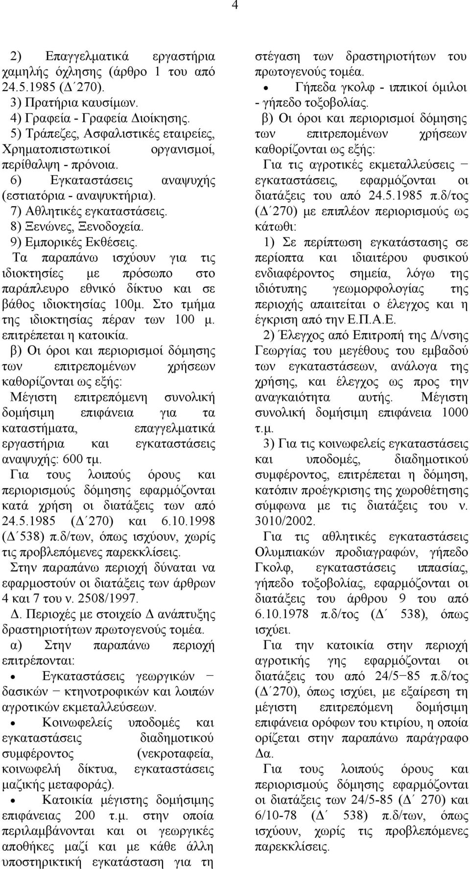 9) Εμπορικές Εκθέσεις. Τα παραπάνω ισχύουν για τις ιδιοκτησίες με πρόσωπο στο παράπλευρο εθνικό δίκτυο και σε βάθος ιδιοκτησίας 100μ. Στο τμήμα της ιδιοκτησίας πέραν των 100 μ. επιτρέπεται η κατοικία.