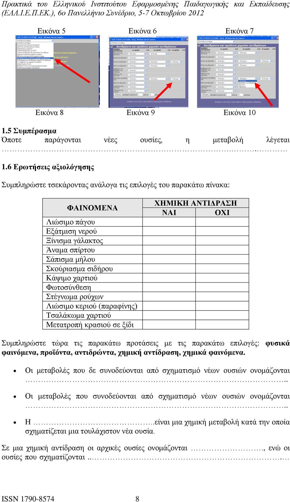 6 Ερωτήσεις αξιολόγησης Συμπληρώστε τσεκάροντας ανάλογα τις επιλογές του παρακάτω πίνακα: ΦΑΙΝΟΜΕΝΑ Λιώσιμο πάγου Εξάτμιση νερού Ξίνισμα γάλακτος Άναμα σπίρτου Σάπισμα μήλου Σκούριασμα σιδήρου Κάψιμο