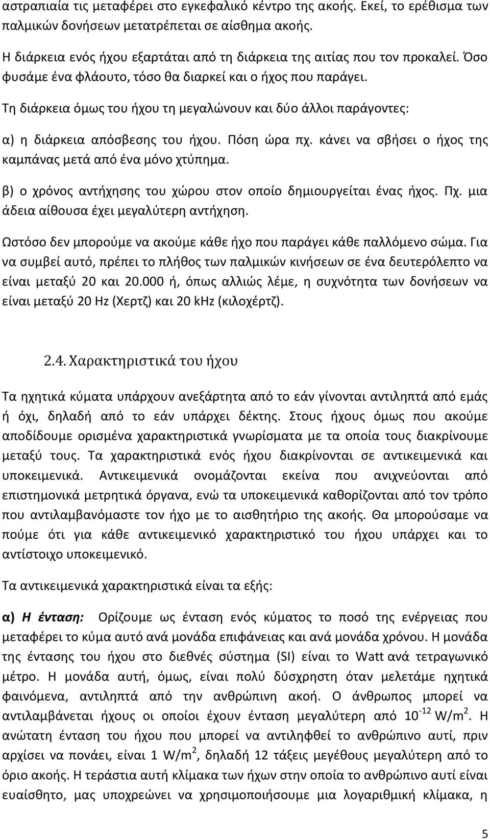 Τη διάρκεια όμως του ήχου τη μεγαλώνουν και δύο άλλοι παράγοντες: α) η διάρκεια απόσβεσης του ήχου. Πόση ώρα πχ. κάνει να σβήσει ο ήχος της καμπάνας μετά από ένα μόνο χτύπημα.