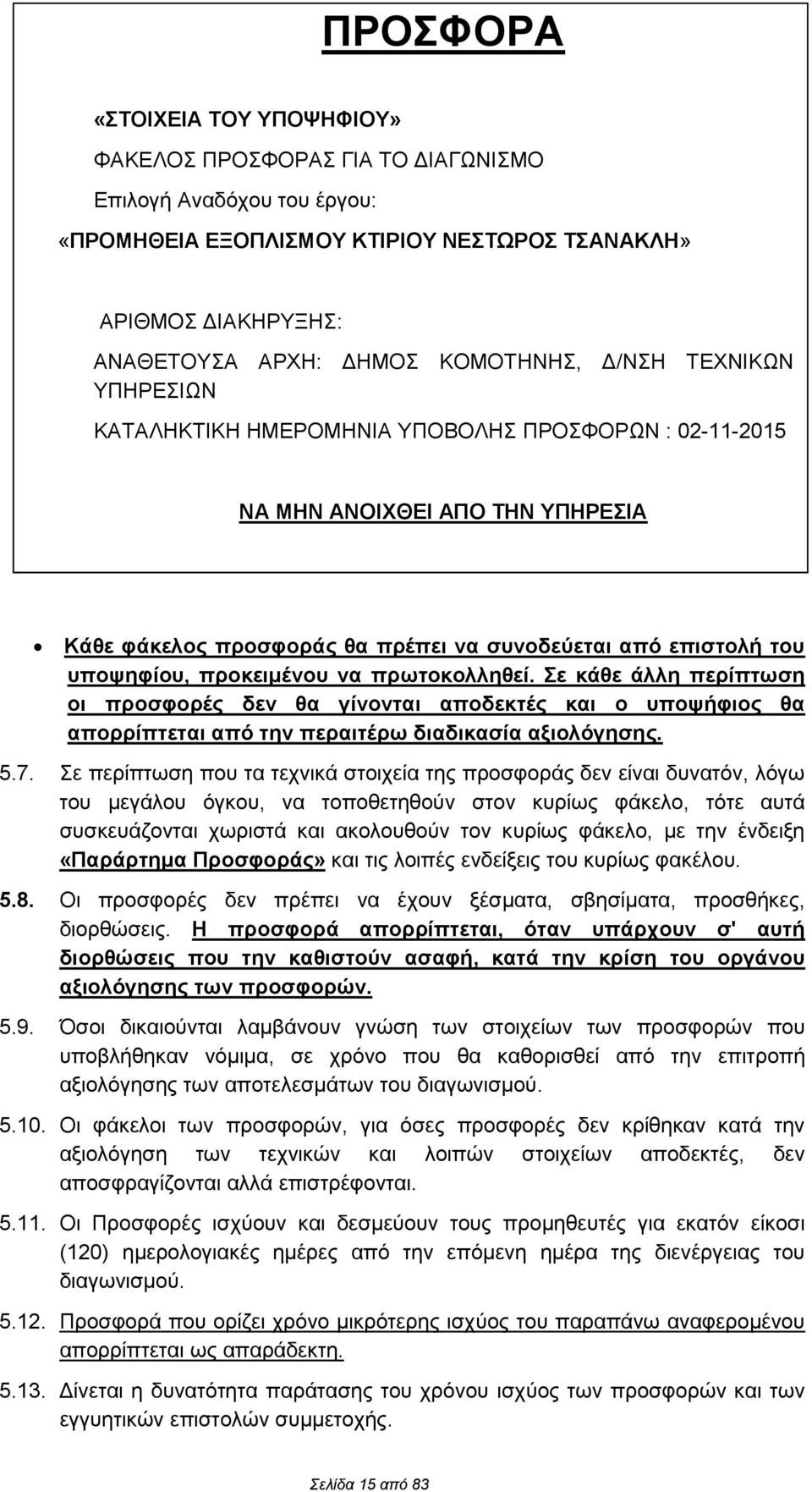 προκειμένου να πρωτοκολληθεί. Σε κάθε άλλη περίπτωση οι προσφορές δεν θα γίνονται αποδεκτές και ο υποψήφιος θα απορρίπτεται από την περαιτέρω διαδικασία αξιολόγησης. 5.7.