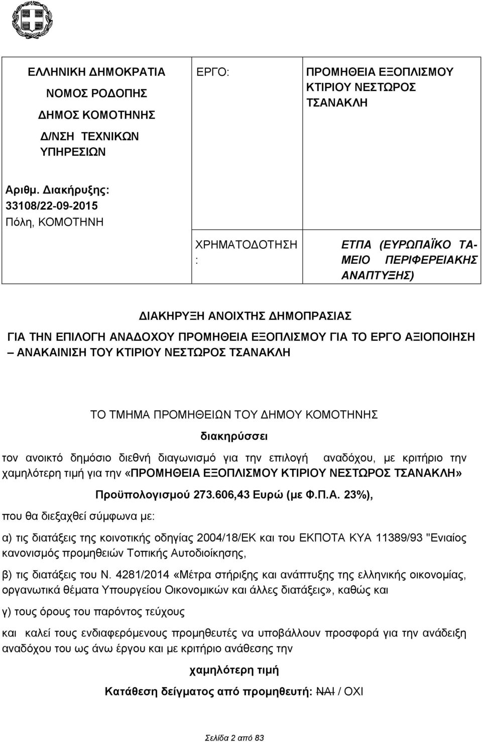 ΑΞΙΟΠΟΙΗΣΗ ΑΝΑΚΑΙΝΙΣΗ ΤΟΥ ΚΤΙΡΙΟΥ ΝΕΣΤΩΡΟΣ ΤΣΑΝΑΚΛΗ ΤΟ ΤΜΗΜΑ ΠΡΟΜΗΘΕΙΩΝ ΤΟΥ ΔΗΜΟΥ ΚΟΜΟΤΗΝΗΣ διακηρύσσει τον ανοικτό δημόσιο διεθνή διαγωνισμό για την επιλογή αναδόχου, με κριτήριο την χαμηλότερη τιμή