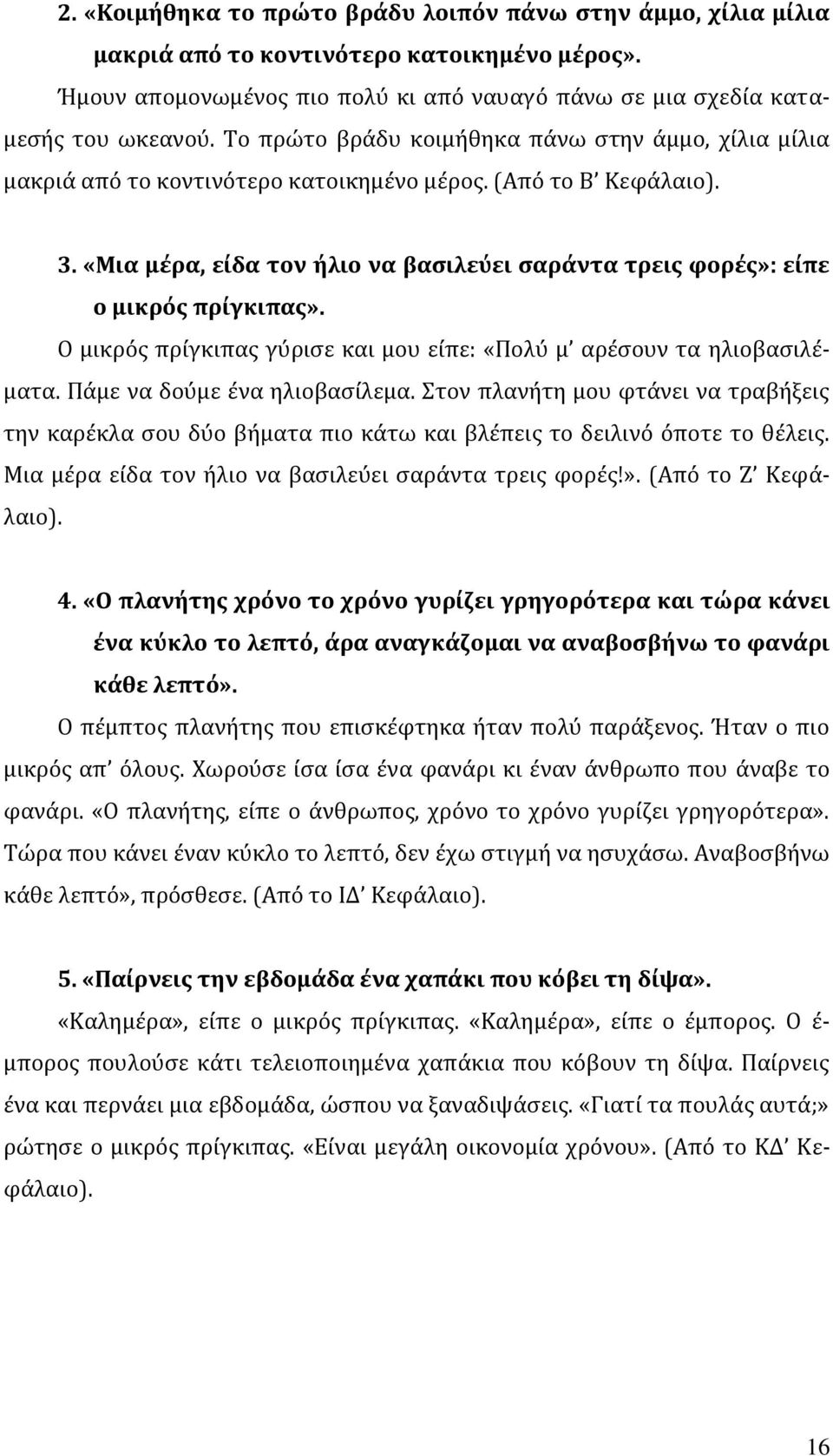 «Μια μέρα, είδα τον ήλιο να βασιλεύει σαράντα τρεις φορές»: είπε ο μικρός πρίγκιπας». Ο μικρός πρίγκιπας γύρισε και μου είπε: «Πολύ μ αρέσουν τα ηλιοβασιλέματα. Πάμε να δούμε ένα ηλιοβασίλεμα.