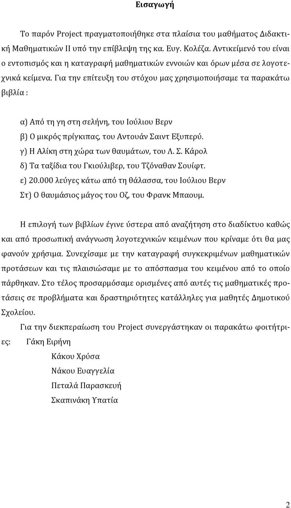 Για την επίτευξη του στόχου μας χρησιμοποιήσαμε τα παρακάτω βιβλία : α) Από τη γη στη σελήνη, του Ιούλιου Βερν β) Ο μικρός πρίγκιπας, του Αντουάν Σαιντ Εξυπερύ.