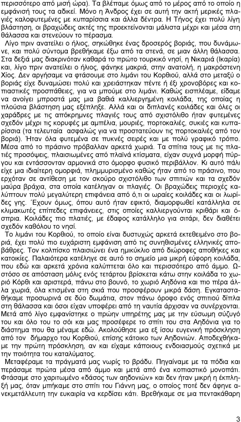 Λίγο πριν ανατείλει ο ήλιος, σηκώθηκε ένας δροσερός βοριάς, που δυνάμωνε, και πολύ σύντομα βρεθήκαμε έξω από τα στενά, σε μιαν άλλη θάλασσα.