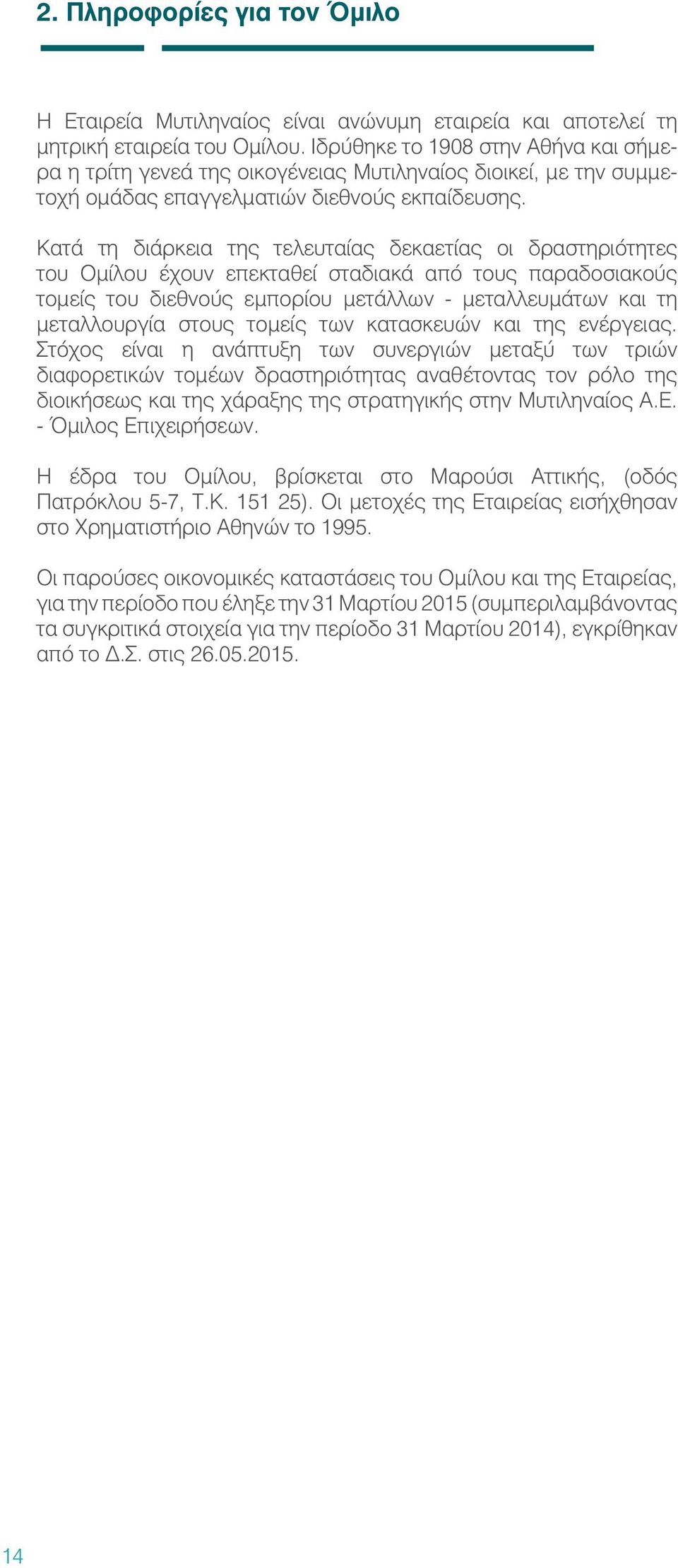 Κατά τη διάρκεια της τελευταίας δεκαετίας οι δραστηριότητες του Ομίλου έχουν επεκταθεί σταδιακά από τους παραδοσιακούς τομείς του διεθνούς εμπορίου μετάλλων - μεταλλευμάτων και τη μεταλλουργία στους