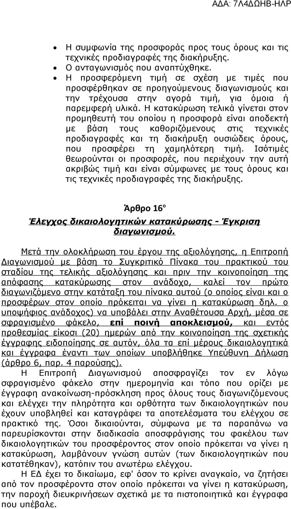 Η κατακύρωση τελικά γίνεται στον προμηθευτή του οποίου η προσφορά είναι αποδεκτή με βάση τους καθοριζόμενους στις τεχνικές προδιαγραφές και τη διακήρυξη ουσιώδεις όρους, που προσφέρει τη χαμηλότερη