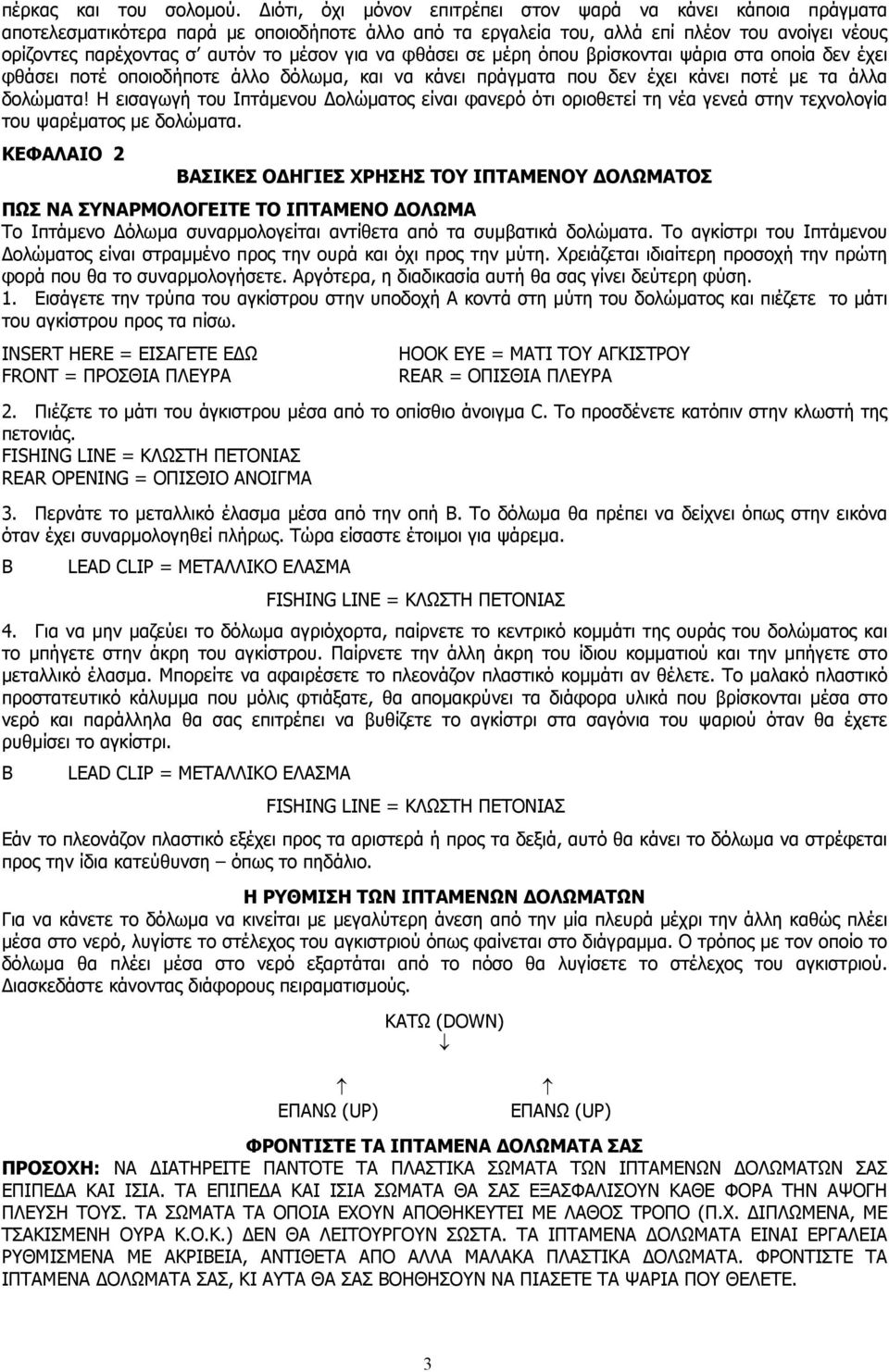 για να φθάσει σε µέρη όπου βρίσκονται ψάρια στα οποία δεν έχει φθάσει ποτέ οποιοδήποτε άλλο δόλωµα, και να κάνει πράγµατα που δεν έχει κάνει ποτέ µε τα άλλα δολώµατα!