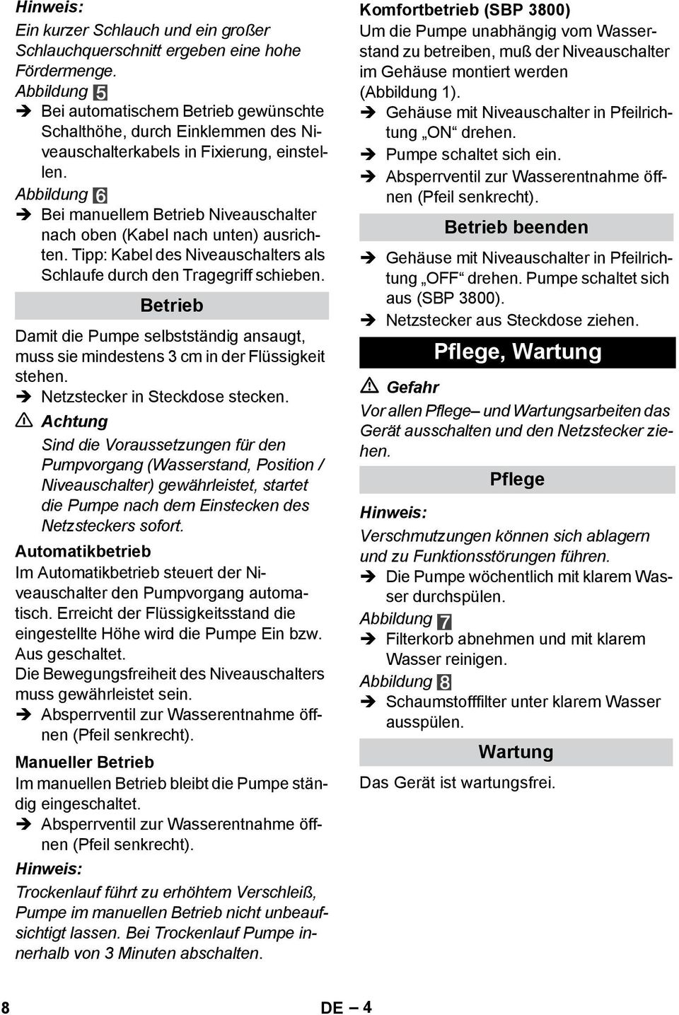 die Pumpe selbststndig ansaugt muss sie mindestens 3 cm in der Flssigkeit stehen Netzstecker in Steckdose stecken Achtung Sind die Voraussetzungen fr den Pumpvorgang (Wasserstand Position /