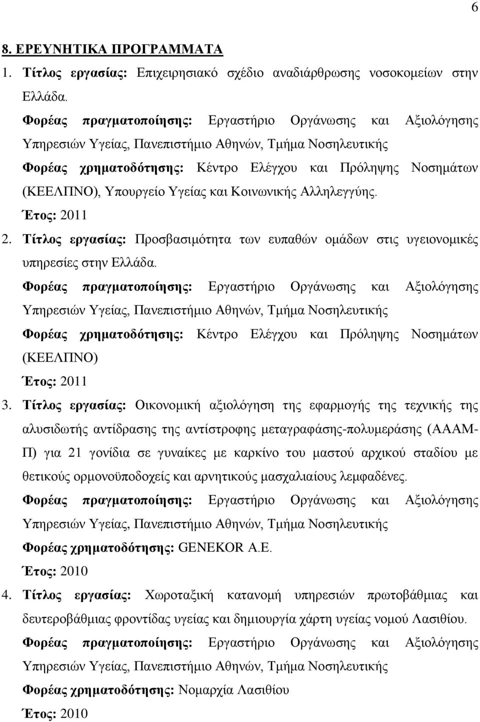 Σίηλος εργαζίας: Πξνζβαζηκφηεηα ησλ εππαζψλ νκάδσλ ζηηο πγεηνλνκηθέο ππεξεζίεο ζηελ Διιάδα. Φορέας τρημαηοδόηηζης: Κέληξν Διέγρνπ θαη Πξφιεςεο Ννζεκάησλ (ΚΔΔΛΠΝΟ) Έηος: 2011 3.