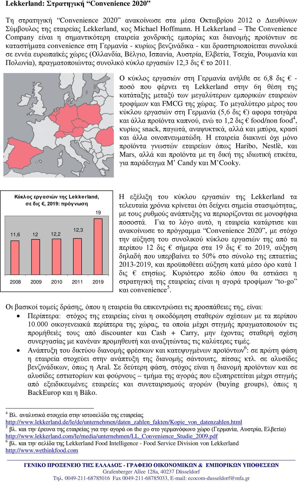 συνολικά σε εννέα ευρωπαϊκές χώρες (Ολλανδία, Βέλγιο, Ισπανία, Αυστρία, Ελβετία, Τσεχία, Ρουμανία και Πολωνία), πραγματοποιώντας συνολικό κύκλο εργασιών 12,3 δις το 2011.