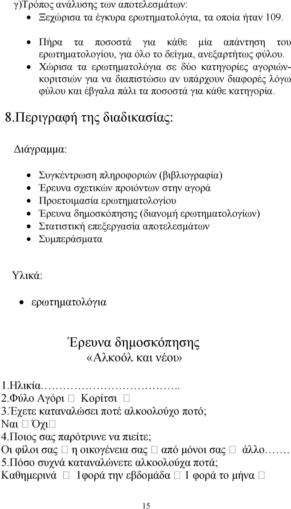 Περιγραφή της διαδικασίας: ιάγραµµα: Συγκέντρωση πληροφοριών (βιβλιογραφία) Έρευνα σχετικών προιόντων στην αγορά Προετοιµασία ερωτηµατολογίου Έρευνα δηµοσκόπησης (διανοµή ερωτηµατολογίων) Στατιστική