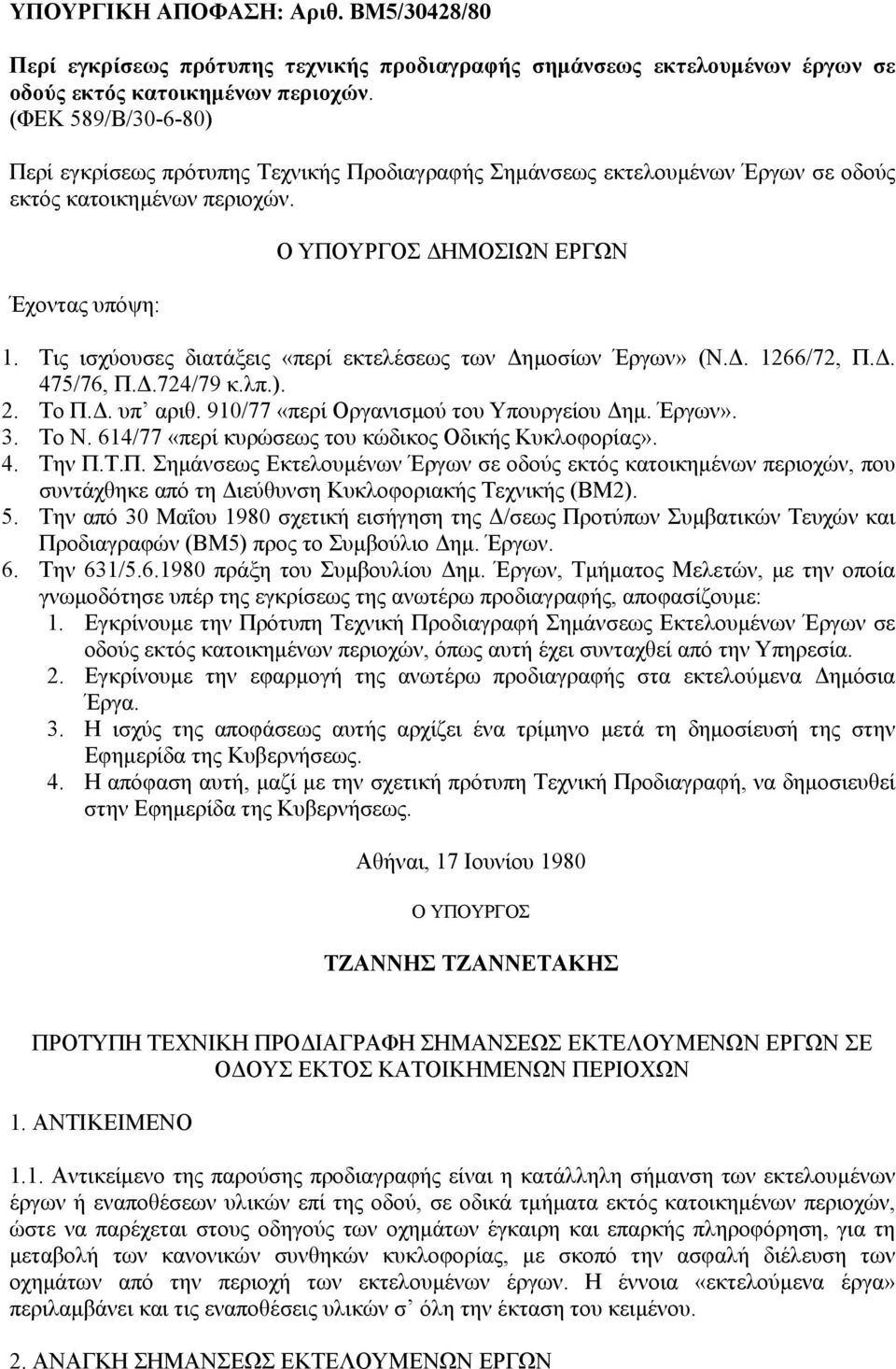 Τις ισχύουσες διατάξεις «περί εκτελέσεως των ηµοσίων Έργων» (Ν.. 1266/72, Π.. 475/76, Π..724/79 κ.λπ.). 2. Το Π.. υπ αριθ. 910/77 «περί Οργανισµού του Υπουργείου ηµ. Έργων». 3. Το Ν.