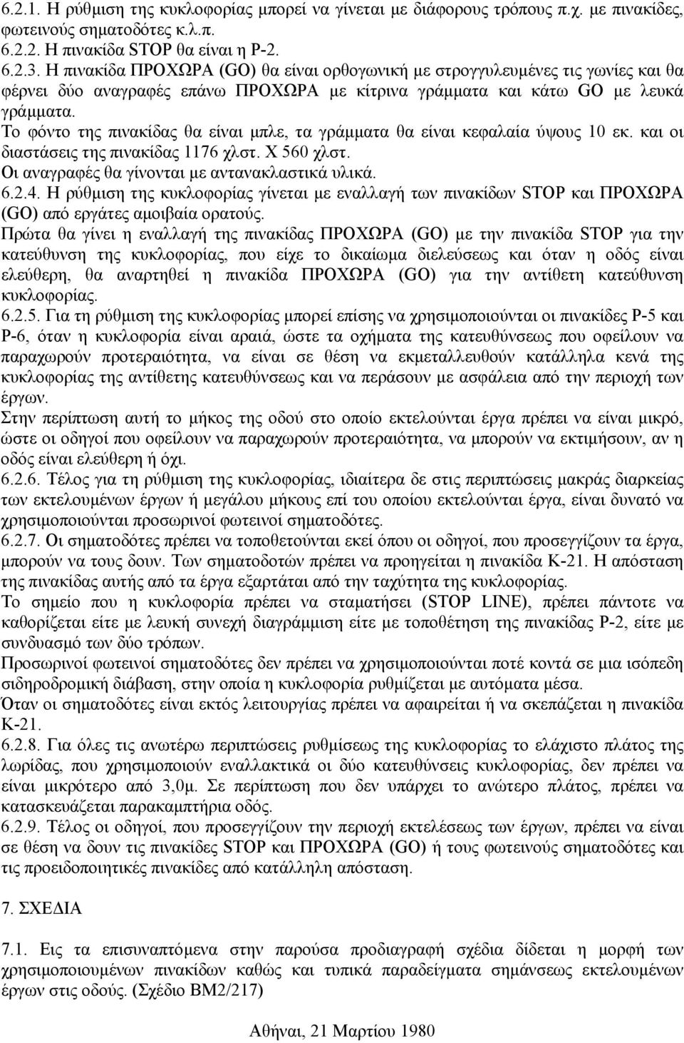 Το φόντο της πινακίδας θα είναι µπλε, τα γράµµατα θα είναι κεφαλαία ύψους 10 εκ. και οι διαστάσεις της πινακίδας 1176 χλστ. Χ 560 χλστ. Οι αναγραφές θα γίνονται µε αντανακλαστικά υλικά. 6.2.4.