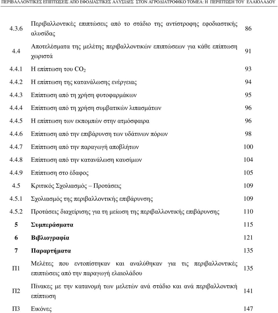 4.7 Επίπτωση από την παραγωγή αποβλήτων 100 4.4.8 Επίπτωση από την κατανάλωση καυσίμων 104 4.4.9 Επίπτωση στο έδαφος 105 4.5 Κριτικός Σχολιασμός Προτάσεις 109 4.5.1 Σχολιασμός της περιβαλλοντικής επιβάρυνσης 109 4.