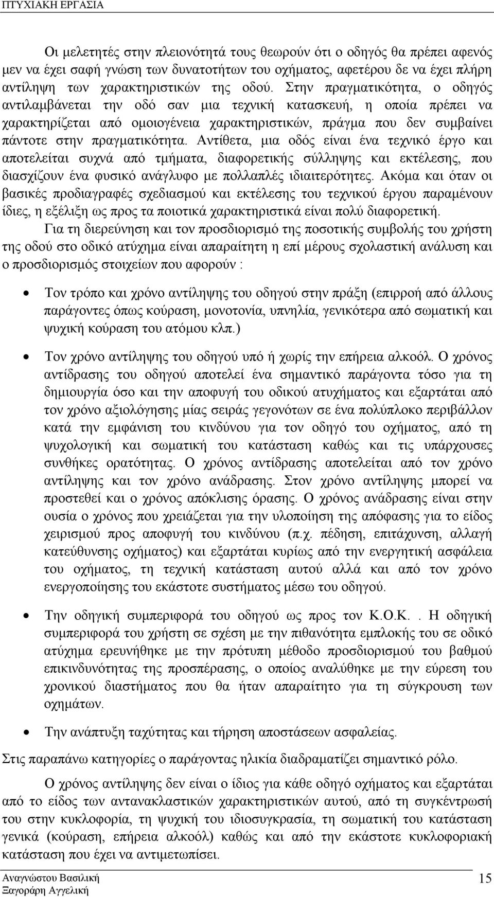 Αντίθετα, µια οδός είναι ένα τεχνικό έργο και αποτελείται συχνά από τµήµατα, διαφορετικής σύλληψης και εκτέλεσης, που διασχίζουν ένα φυσικό ανάγλυφο µε πολλαπλές ιδιαιτερότητες.