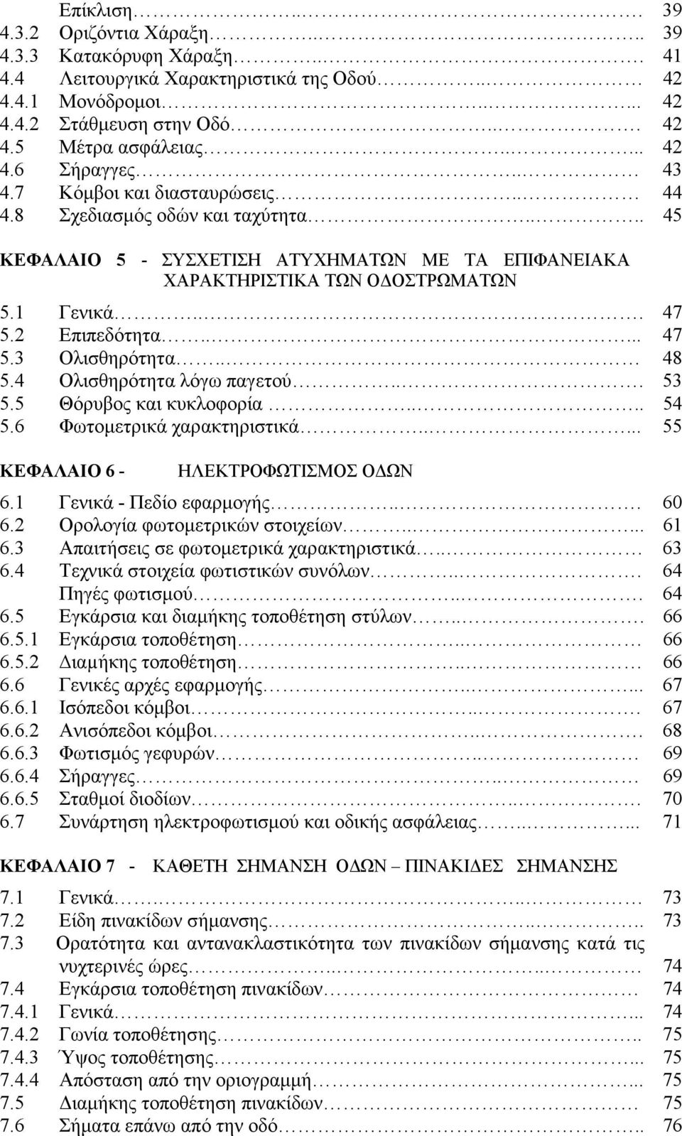 .. 47 5.2 Επιπεδότητα..... 47 5.3 Ολισθηρότητα.. 48 5.4 Ολισθηρότητα λόγω παγετού... 53 5.5 Θόρυβος και κυκλοφορία.... 54 5.6 Φωτοµετρικά χαρακτηριστικά..... 55 ΚΕΦΑΛΑΙΟ 6 - ΗΛΕΚΤΡΟΦΩΤΙΣΜΟΣ Ο ΩΝ 6.